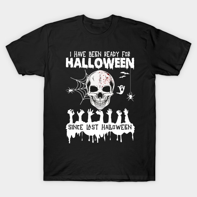 I Have Been Ready For Halloween Since Last Halloween T-Shirt by wonderws